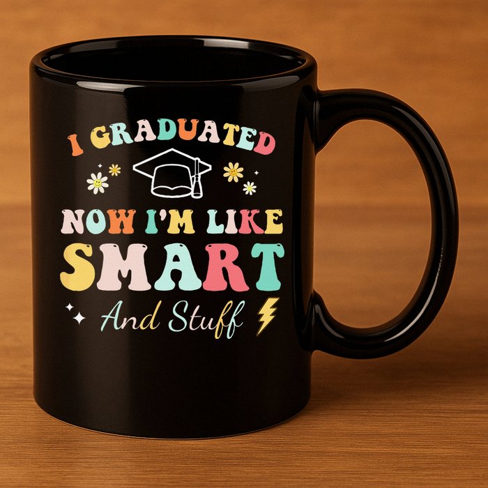 I graduated now I'm like smart and stuff Graduation 11oz C Handle Ceramic Mug
