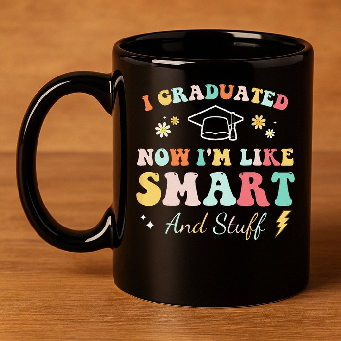 I graduated now I'm like smart and stuff Graduation 11oz C Handle Ceramic Mug