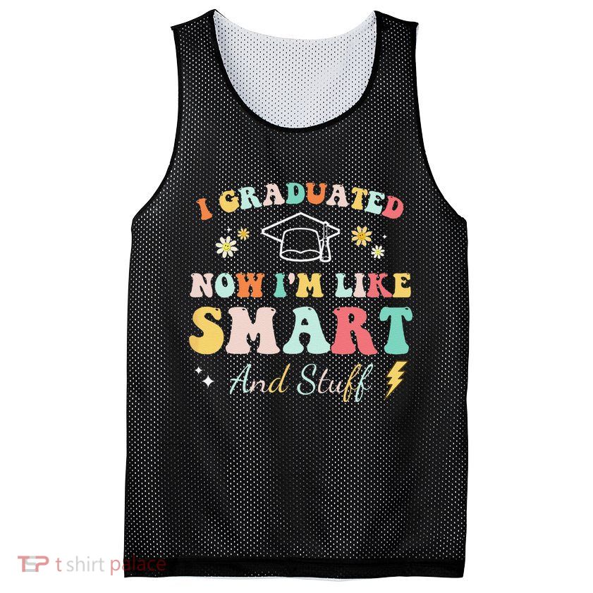 I graduated now I'm like smart and stuff Graduation Mesh Reversible Basketball Jersey Tank
