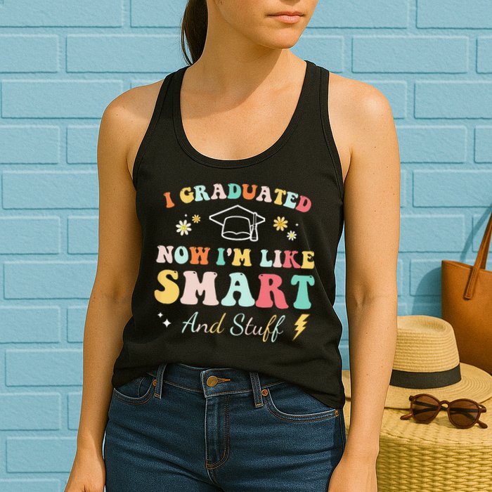 I graduated now I'm like smart and stuff Graduation Womens Tank Top