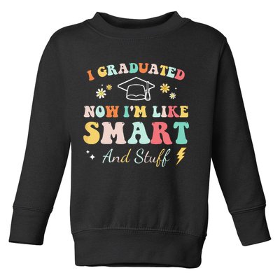 I graduated now I'm like smart and stuff Graduation Toddler Sweatshirt