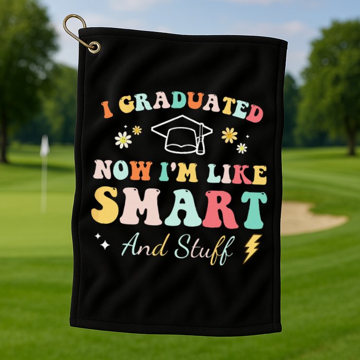 I graduated now I'm like smart and stuff Graduation Golf Towel