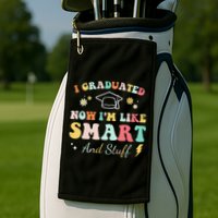 I graduated now I'm like smart and stuff Graduation Golf Towel