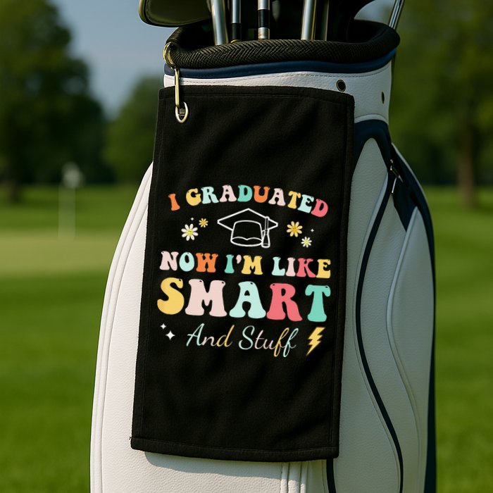 I graduated now I'm like smart and stuff Graduation Golf Towel