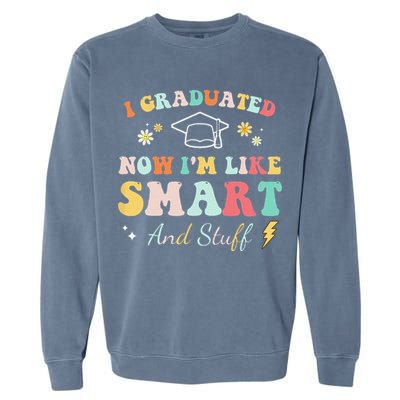I graduated now I'm like smart and stuff Graduation Garment-Dyed Sweatshirt