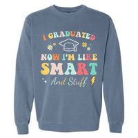 I graduated now I'm like smart and stuff Graduation Garment-Dyed Sweatshirt