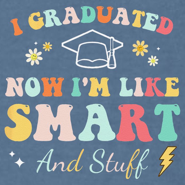 I graduated now I'm like smart and stuff Graduation Garment-Dyed Sweatshirt