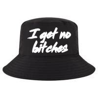 I Get No Bitches Funny Ironic Meme Trendy Quote Gift Cool Comfort Performance Bucket Hat