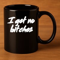 I Get No Bitches Funny Ironic Meme Trendy Quote Gift 11oz C Handle Ceramic Mug