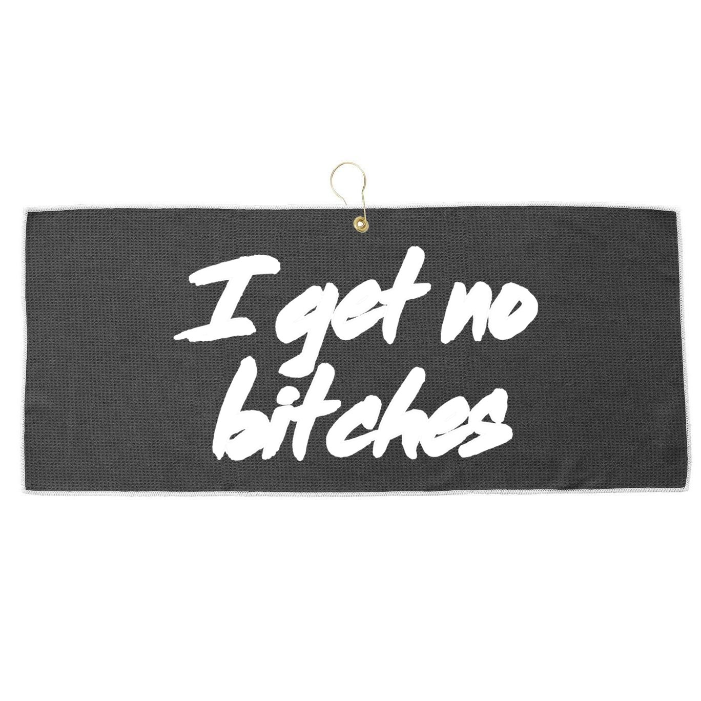 I Get No Bitches Funny Ironic Meme Trendy Quote Gift Large Microfiber Waffle Golf Towel