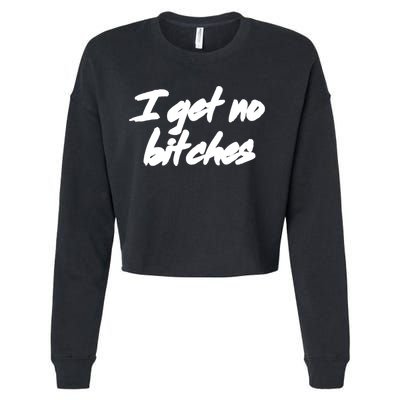 I Get No Bitches Funny Ironic Meme Trendy Quote Gift Cropped Pullover Crew