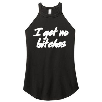 I Get No Bitches Funny Ironic Meme Trendy Quote Gift Women's Perfect Tri Rocker Tank