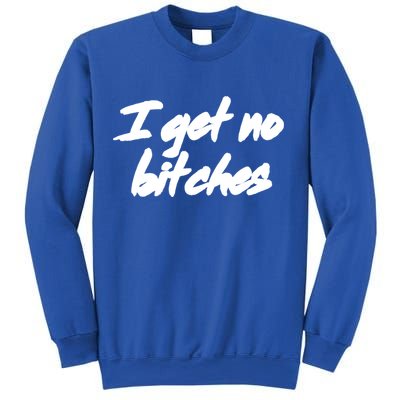 I Get No Bitches Funny Ironic Meme Trendy Quote Gift Sweatshirt