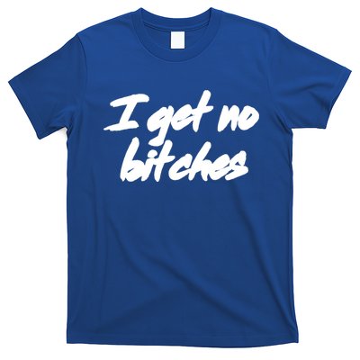 I Get No Bitches Funny Ironic Meme Trendy Quote Gift T-Shirt