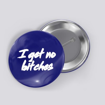 I Get No Bitches Funny Ironic Meme Trendy Quote Gift Button