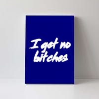 I Get No Bitches Funny Ironic Meme Trendy Quote Gift Canvas