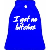 I Get No Bitches Funny Ironic Meme Trendy Quote Gift Ceramic Bell Ornament