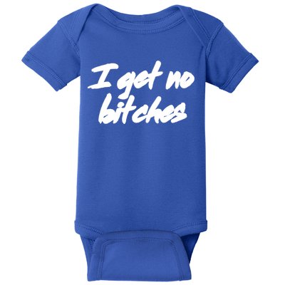 I Get No Bitches Funny Ironic Meme Trendy Quote Gift Baby Bodysuit