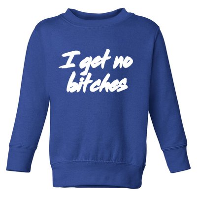 I Get No Bitches Funny Ironic Meme Trendy Quote Gift Toddler Sweatshirt