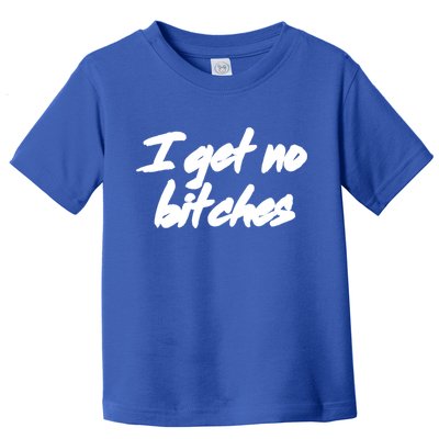 I Get No Bitches Funny Ironic Meme Trendy Quote Gift Toddler T-Shirt