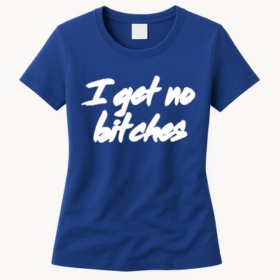 I Get No Bitches Funny Ironic Meme Trendy Quote Gift Womens T-Shirt