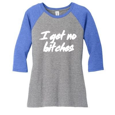 I Get No Bitches Funny Ironic Meme Trendy Quote Gift Women's Tri-Blend 3/4-Sleeve Raglan Shirt