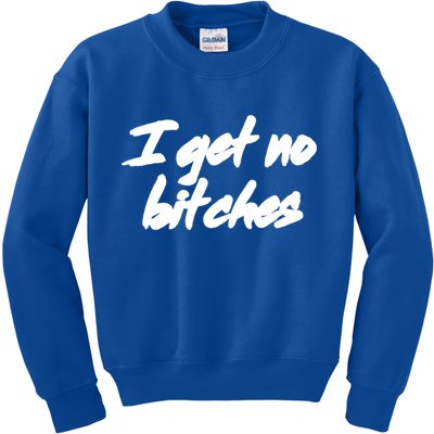 I Get No Bitches Funny Ironic Meme Trendy Quote Gift Kids Sweatshirt