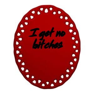 I Get No Bitches Funny Ironic Meme Trendy Quote Gift Ceramic Oval Ornament