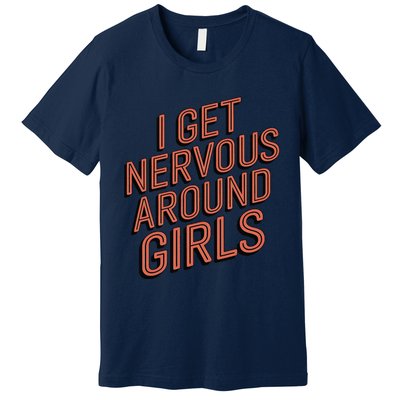 I Get Nervous Around Premium T-Shirt