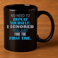 Ignored You Just Fine The First Time 11oz C Handle Ceramic Mug