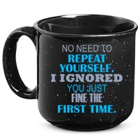 Ignored You Just Fine The First Time 15oz Campfire Ceramic Mug