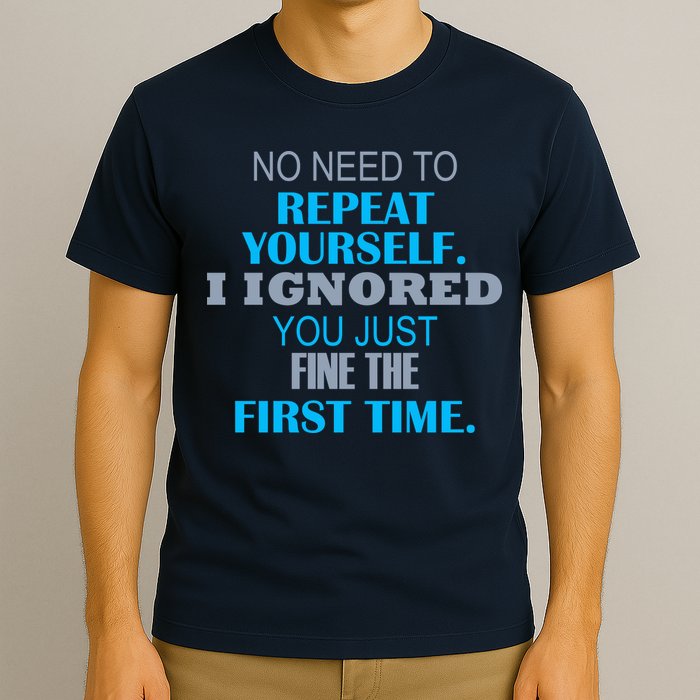 Ignored You Just Fine The First Time T-Shirt