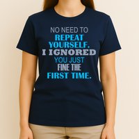 Ignored You Just Fine The First Time T-Shirt