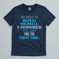 Ignored You Just Fine The First Time T-Shirt