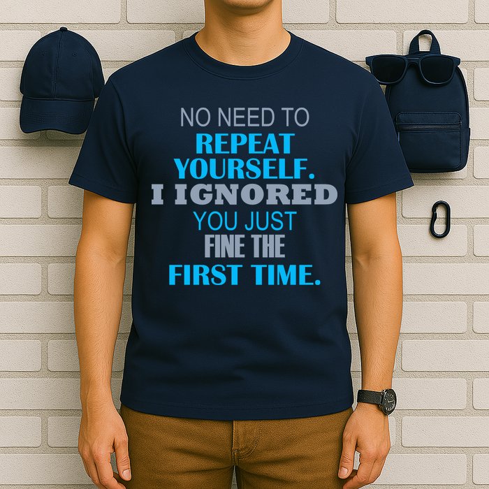 Ignored You Just Fine The First Time T-Shirt