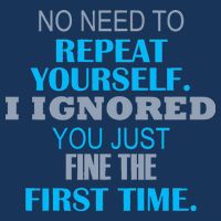 Ignored You Just Fine The First Time T-Shirt