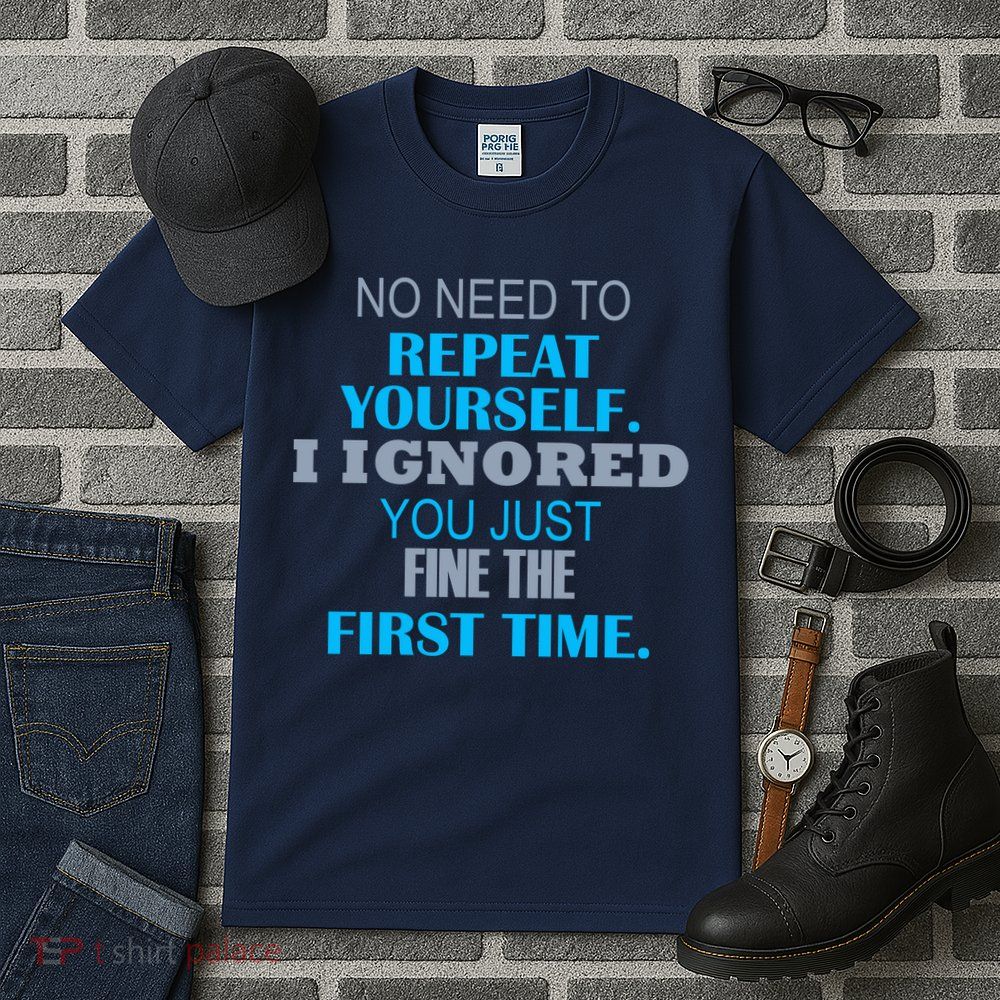 Ignored You Just Fine The First Time Tall T-Shirt