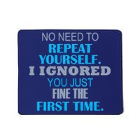 Ignored You Just Fine The First Time Mousepad