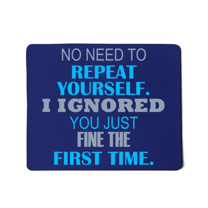 Ignored You Just Fine The First Time Mousepad