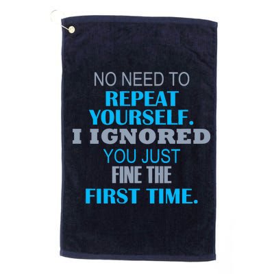 Ignored You Just Fine The First Time Platinum Collection Golf Towel