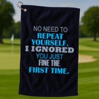 Ignored You Just Fine The First Time Golf Towel