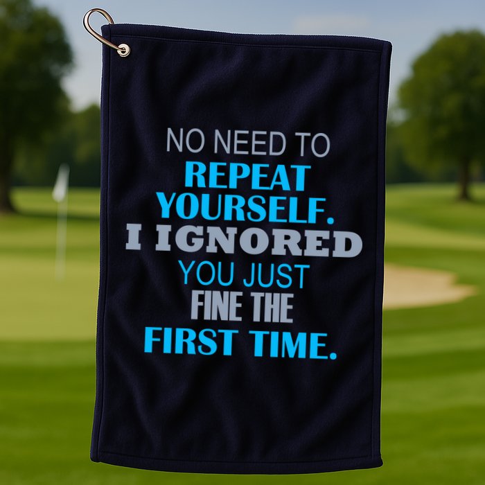 Ignored You Just Fine The First Time Golf Towel