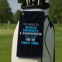 Ignored You Just Fine The First Time Golf Towel