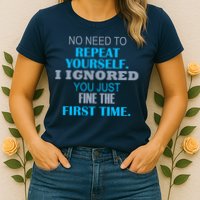 Ignored You Just Fine The First Time Womens T-Shirt