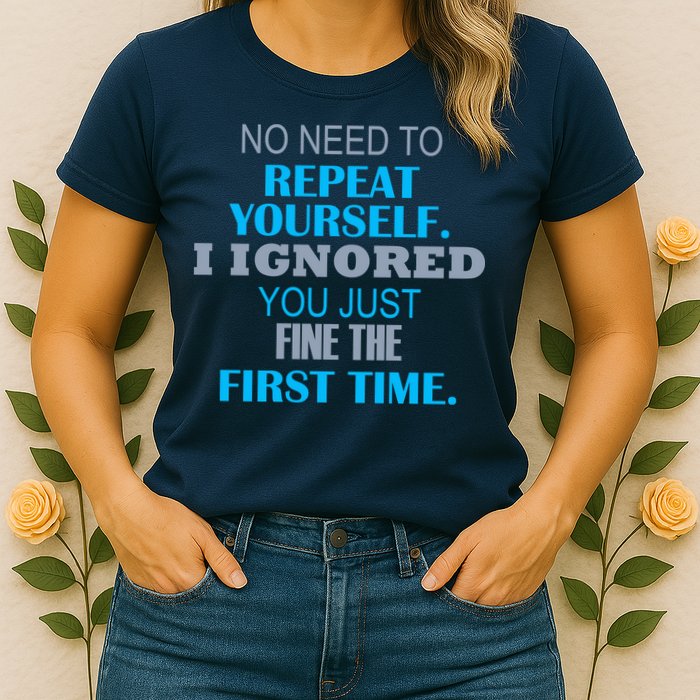 Ignored You Just Fine The First Time Womens T-Shirt