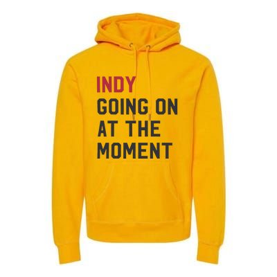 Indy Going On At The Moment Premium Hoodie