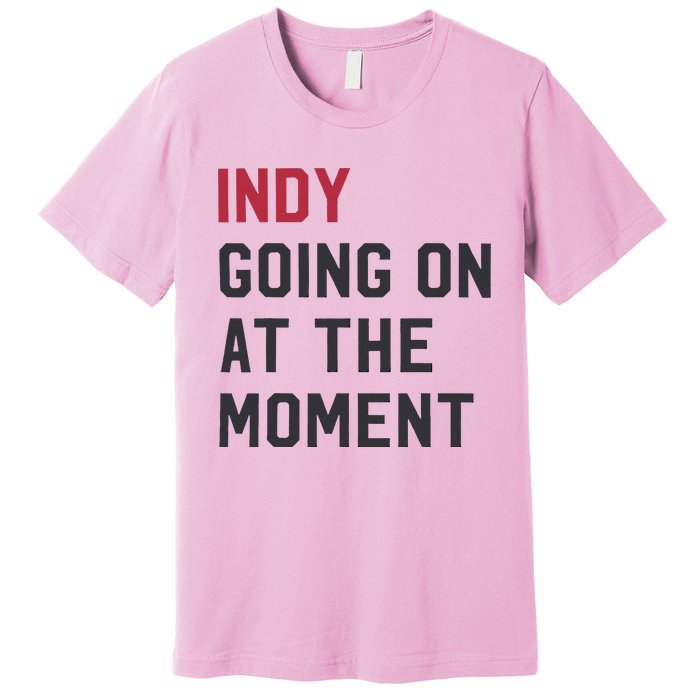 Indy Going On At The Moment Premium T-Shirt