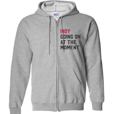 Indy Going On At The Moment Full Zip Hoodie