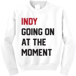 Indy Going On At The Moment Kids Sweatshirt