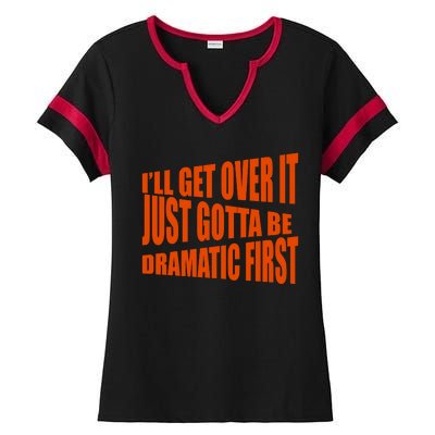 I'll Get Over It Just Gotta Be Dramatic First Ladies Halftime Notch Neck Tee